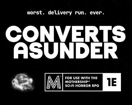 Converts Asunder, a desperate, claustrophobic one-shot for Mothership 1e.